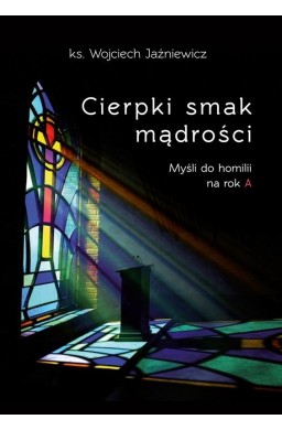 Cierpki smak mądrości. Myśli do homilii na rok A