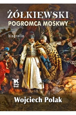 Żółkiewski pogromca Moskwy