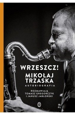 Wrzeszcz!. Mikołaj Trzaska autobiografia