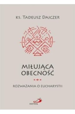 Miłująca obecność. Rozważania o Eucharystii