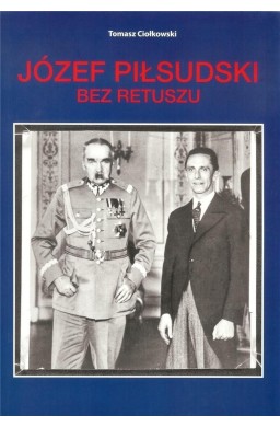 Józef Piłsudski. Bez retuszu