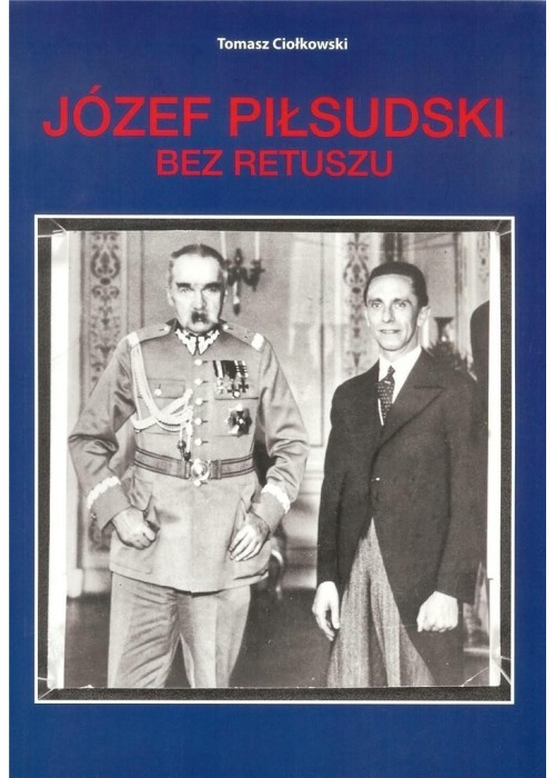 Józef Piłsudski. Bez retuszu