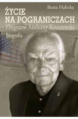 Życie na pograniczach. Zbigniew Anthony Kruszewski