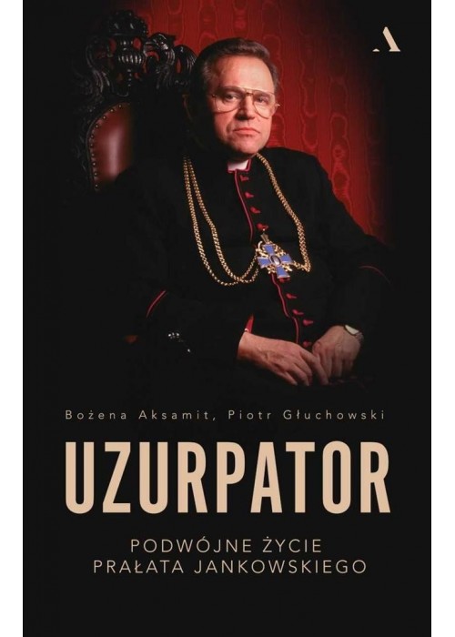 Uzurpator. Podwójne życie prałata Jankowskiego