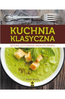 Kuchnia klasyczna. Sztuka gotowania krok po kroku