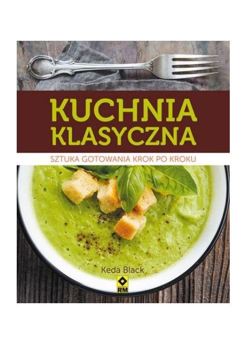 Kuchnia klasyczna. Sztuka gotowania krok po kroku