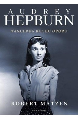 Audrey Hepburn. Tancerka ruchu oporu