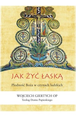 Jak żyć łaską? Płodność Boża w czynach ludzkich