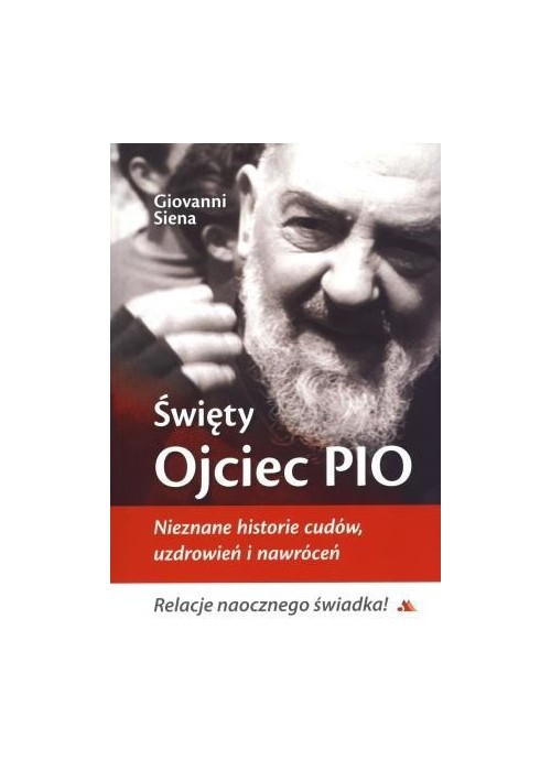 Święty Ojciec Pio. Nieznane historie cudów...