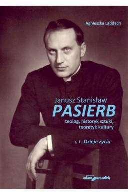 Janusz Stanisław Pasierb teolog...T.1 Dzieje życia