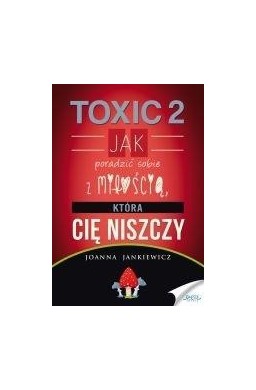 TOXIC 2. Jak radzić sobie z miłością, która Cię...