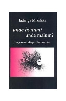 Unde bonum? unde malum? Eseje o metafizyce...