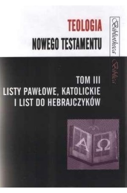 Teologia Nowego Testamentu T.3 Listy Pawłowe...