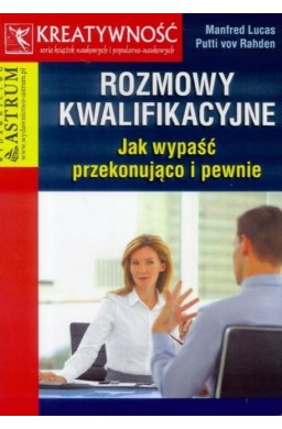 Rozmowy kwalifikacyjne. Jak wypaść przekonująco...