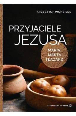 Przyjaciele Jezusa. Maria, Marta i Łazarz