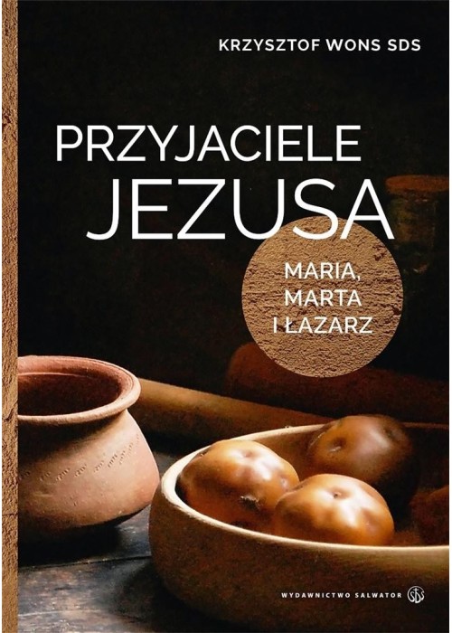 Przyjaciele Jezusa. Maria, Marta i Łazarz