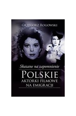 Skazane na zapomnienie.Polskie aktorki filmowe...