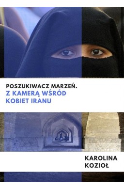 Poszukiwacz marzeń. Z kamerą wśród kobiet Iranu