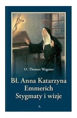 Bł. Anna Katarzyna Emmerich. Stygmaty i wizje