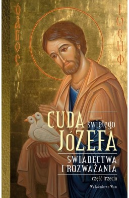 Cuda świętego Józefa. Świadectwa i rozważania cz.3