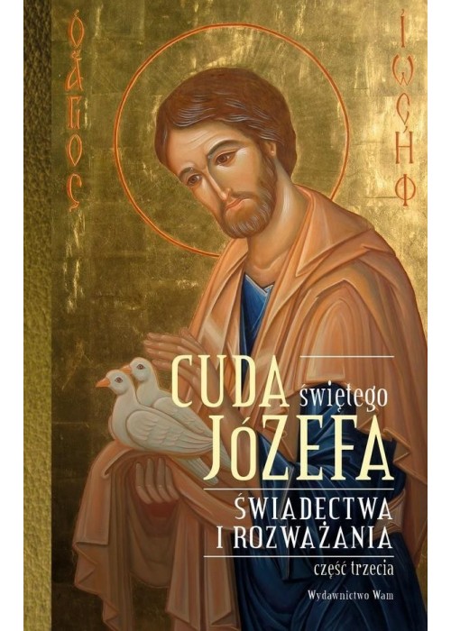 Cuda świętego Józefa. Świadectwa i rozważania cz.3