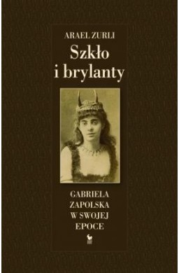 Szkło i brylanty. Gabriela Zapolska w swojej epoce