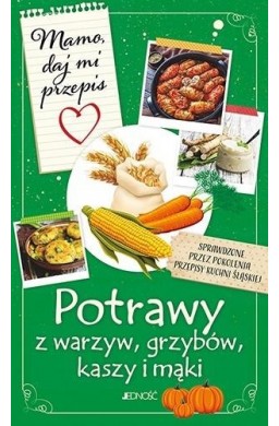 Mamo, daj mi przepis. Potrawy z warzyw, grzybów, k