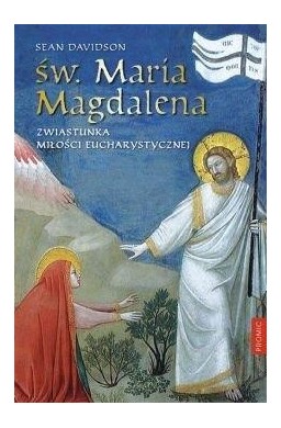 Św. Maria Magdalena. Zwiastunka miłości...