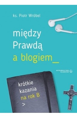 Między prawdą a blogiem. Krótkie kazania na rok B