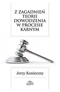 Z zagadnień teorii dowodzenia w procesie karnym