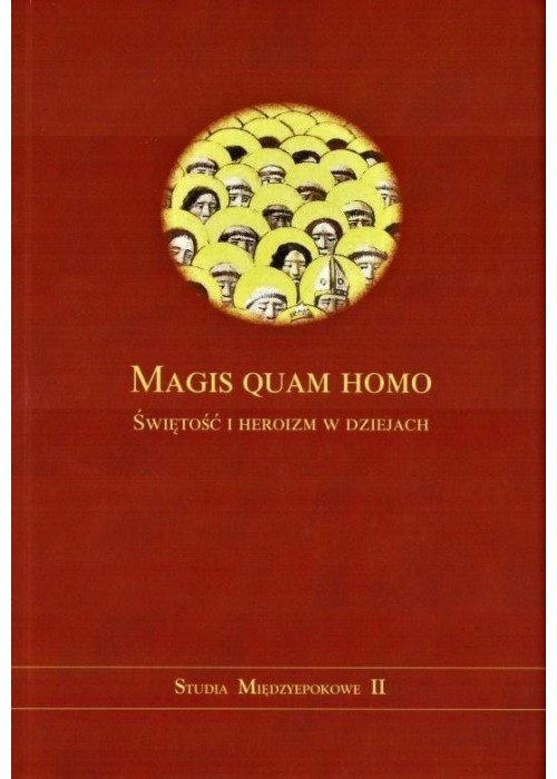 Magis quam homo. Świętość i heroizm w dziejach