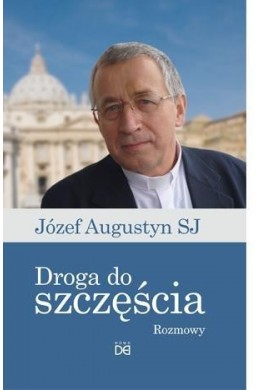 Droga do szczęścia.Rozmowy z Józefem Augustynem SJ