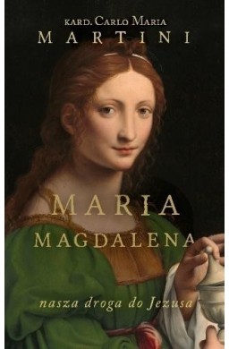 Maria Magdalena. Nasza droga do Jezusa