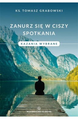 Zanurz się w ciszy spotkania. Kazania wybrane