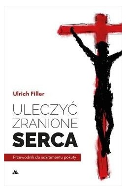 Uleczyć zranione serca. Przewodnik do sakramentu..