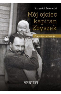 Mój ojciec kapitan Zbyszek. Polskość po wileńsku