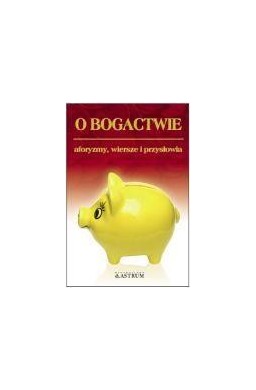 O bogactwie. Aforyzmy, wiersze, przysłowia.