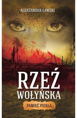 Rzeź wołyńska. Pamięć piekła