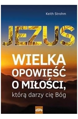 Jezus. Wielka opowieść o miłości, którą darzy...