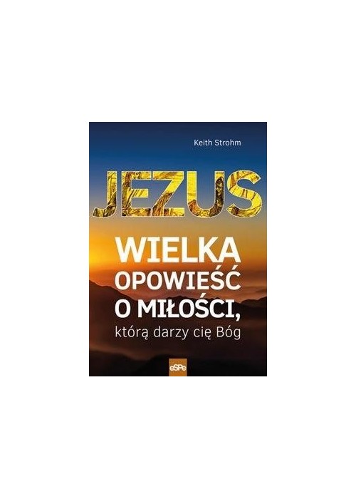 Jezus. Wielka opowieść o miłości, którą darzy...