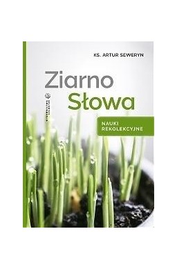 Ziarno Słowa. Nauki rekolekcyjne