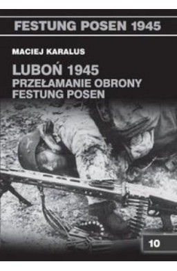 Luboń 1945. Przełamanie obrony Festung Posen