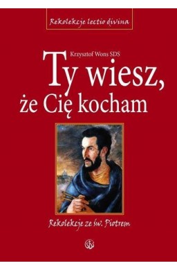 Ty wiesz, że Cię kocham. Rekolekcje ze św. Piotrem