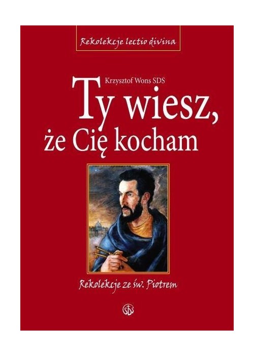 Ty wiesz, że Cię kocham. Rekolekcje ze św. Piotrem