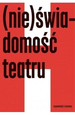 (Nie)świadomość teatru. Wypowiedzi i rozmowy