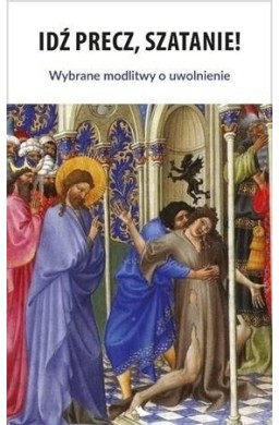 Idź precz, Szatanie! Wybrane modlitwy o uwolnienie