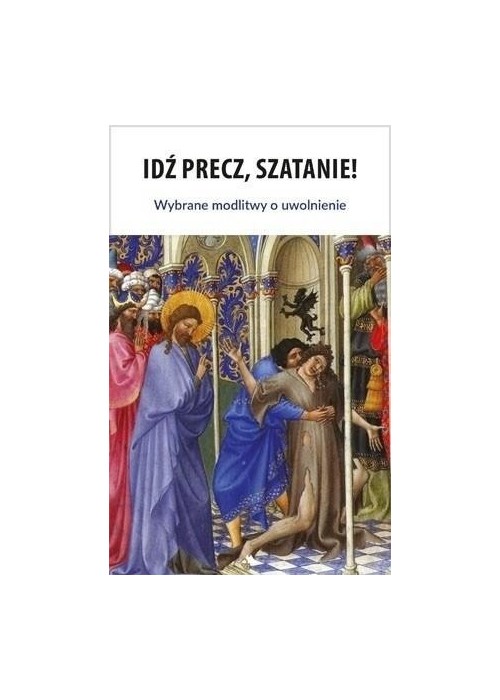 Idź precz, Szatanie! Wybrane modlitwy o uwolnienie