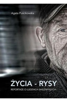 Życia - rysy. Reportaże o ludziach (nie)zwykłych