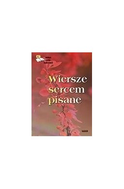 Wiersze sercem pisane. Edycja piąta. Antologia...