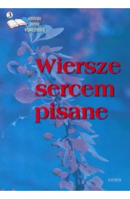 Wiersze sercem pisane. Edycja trzecia. Antologia..